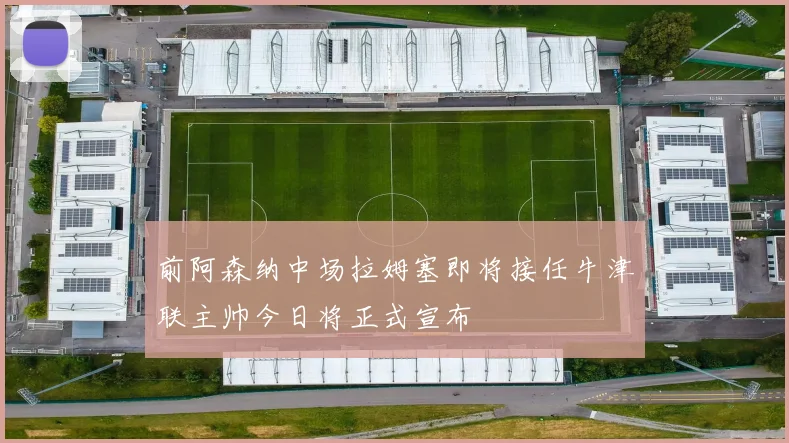 前阿森纳中场拉姆塞即将接任牛津联主帅今日将正式宣布