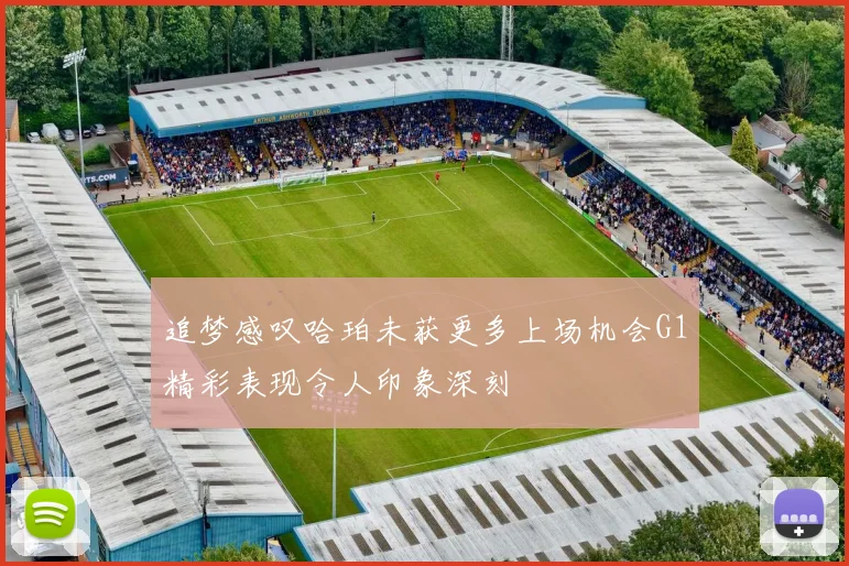 追梦感叹哈珀未获更多上场机会G1精彩表现令人印象深刻