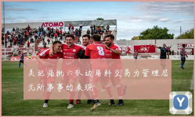 美记痛批六队边角料交易为管理层无所事事的表现
