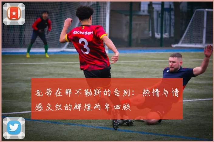孔蒂在那不勒斯的告别:热情与情感交织的辉煌两年回顾